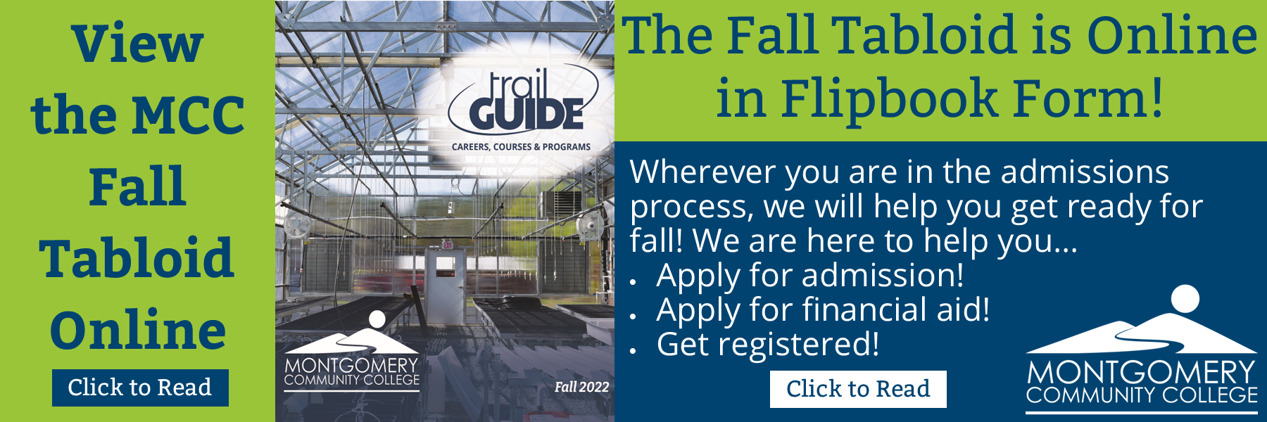 The Fall Tabloid is Online in Flipbook Form! Wherever you are in the admissions process, we will help you get ready for fall! We are here to help you... Apply for Admission! Apply for Financial aid! Get registered! View the MCC Fall Tabloid Online.  Click to read