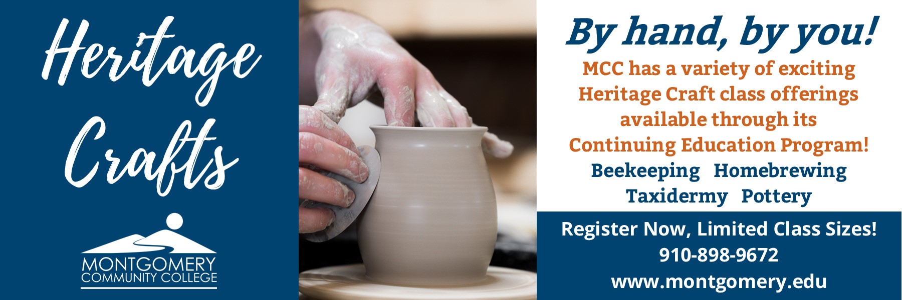 Heritage Crafts. By hand, by you! MCC has a variety of exciting Heritage Craft class offerings available through its Continuing Education Program! Beekeeping. Homebrewing. Taxidermy. Pottery. Register now, Limited Class Sizes! 910-898-9672 www.montgomery.edu