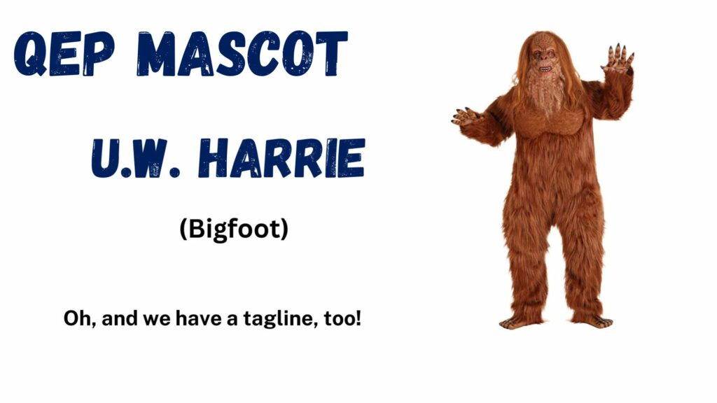 QEP Mascot U.W. Harrie (bigfoot) Oh, and we have a tagline too!