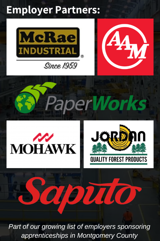 Employer Partners: McRae Industrial, AAM, PaperWorks, Mohawk, Jordan Quality Forest Products, Saputo. Part of our growing list of employers sponsoring apprenticeships in Montgomery County